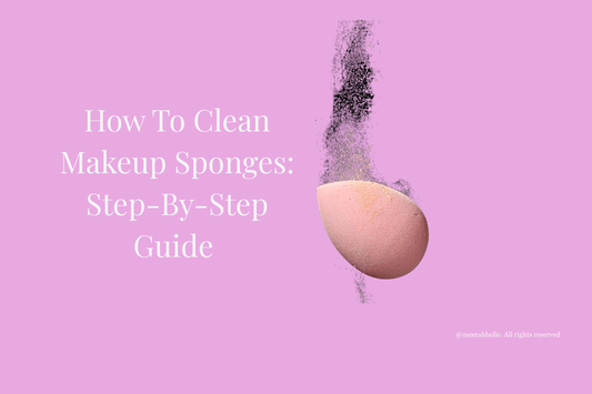How to Clean Makeup Sponges: Step-by-Step Guide | [Meerah Belle] - Meerah Belle