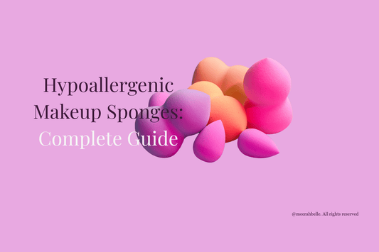 Hypoallergenic Makeup Sponges: Complete Guide | [Meerah Belle] - Meerah Belle