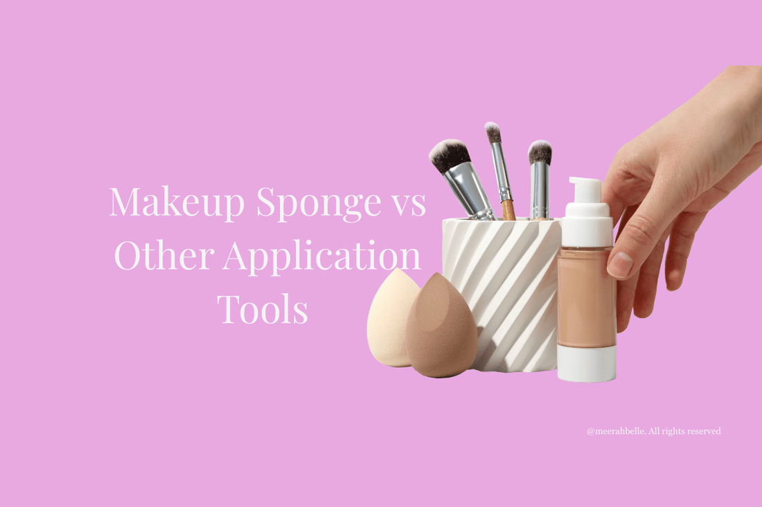 Meerah Belle Makeup Sponge vs. Other Application Tools: Which Is Right for You? - Meerah Belle
